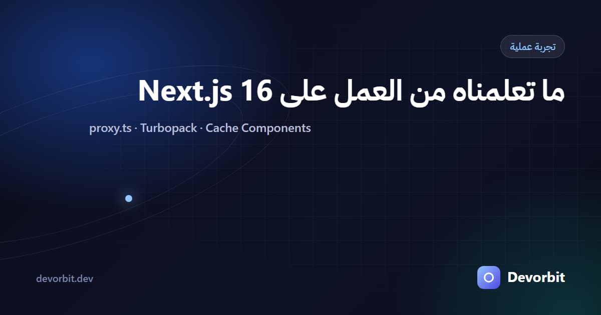 ما تعلمناه من العمل على Next.js 16