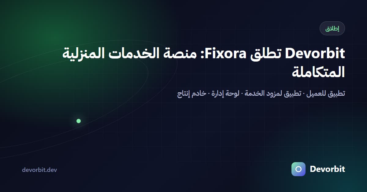 Devorbit تطلق Fixora: منصة متكاملة للخدمات المنزلية بتطبيقين ولوحة إدارة