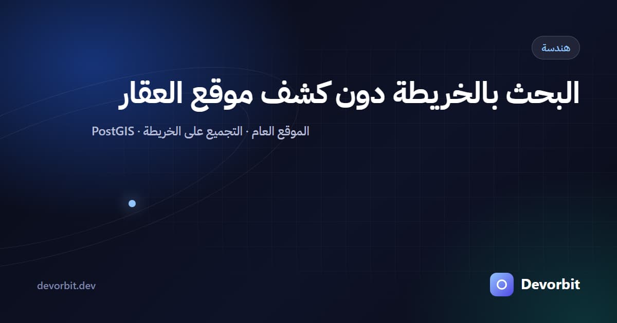 البحث العقاري على الخريطة دون كشف الموقع الدقيق: كيف بنيناه في Devorbit Aqar