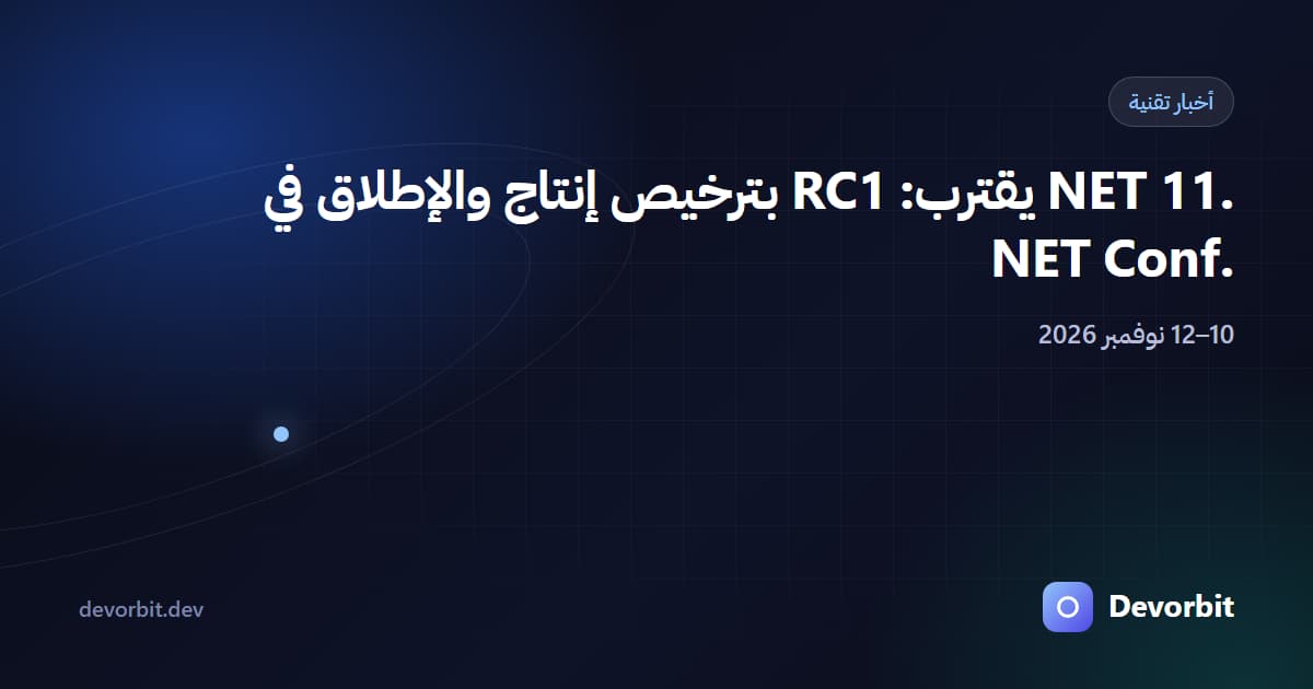 .NET 11 يقترب: RC1 بترخيص Go-Live والإطلاق الرسمي في .NET Conf 2026